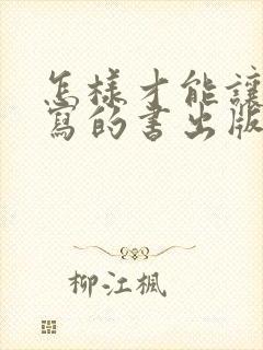 怎样才能让自己写的书出版