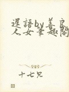 迟语by善良同人女笔趣阁最新章节更新