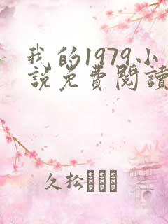 我的1979小说免费阅读无弹窗