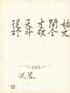 从天才开始无敌于斗破全文免费阅读全文