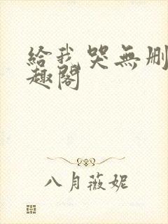 给我哭无删减笔趣阁