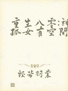 重生八零:神医孤女有空间txt下载