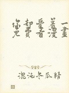 你却爱着一个他免费看漫画