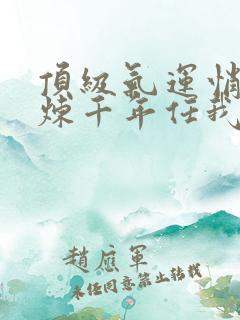 顶级气运悄悄修炼千年任我笑全集免费下载