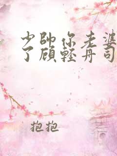 少帅你老婆又跑了顾轻舟司行霈短剧