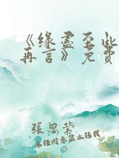 《缘尽至此爱不再言》免费观看全集