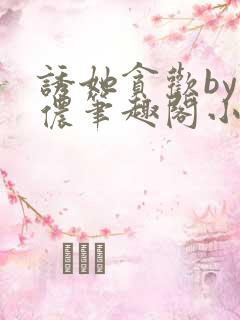 诱她贪欢by顾侬笔趣阁小说免费阅读