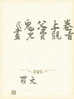 《鬼父上卷》动画免费观看