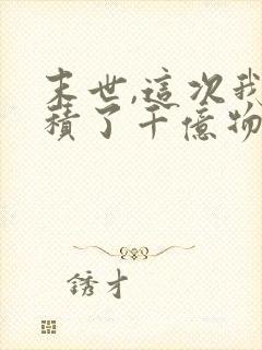 末世,这次我囤积了千亿物资