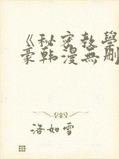 《秘密教学》子豪韩漫无删减
