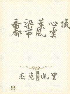 乔梁叶心仪小说都市风云