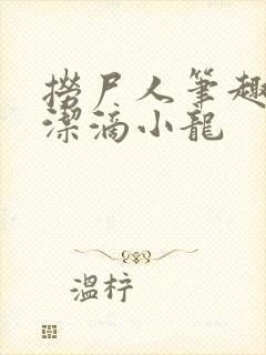 捞尸人笔趣阁纯洁滴小龙