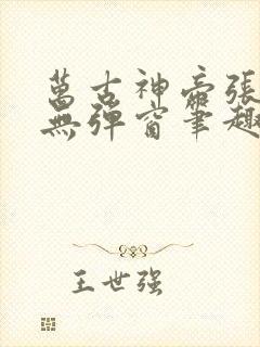 万古神帝张若尘无弹窗笔趣
