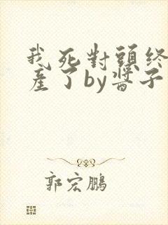 我死对头终于破产了by酱子贝
