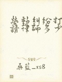 劳动纠纷打官司请律师多少钱