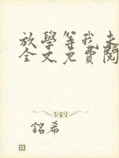 放学等我未删减全文免费阅读无错版