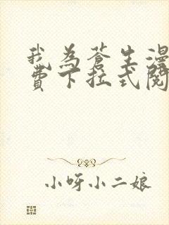 我为苍生漫画免费下拉式阅读