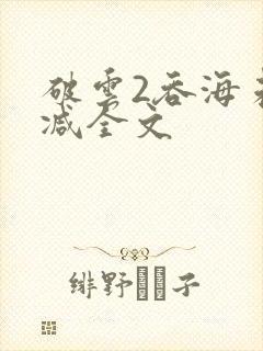 破云2吞海未删减全文