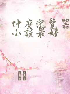 什么浏览器下载小说最好