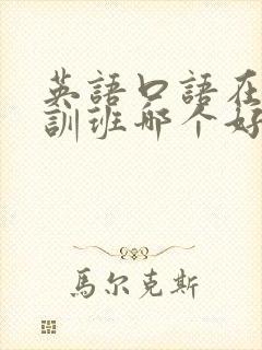 英语口语在线培训班哪个好