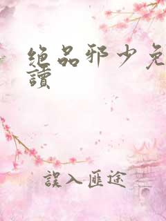 绝品邪少免费阅读