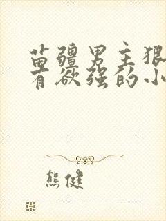 苗疆男主狠毒占有欲强的小说推荐