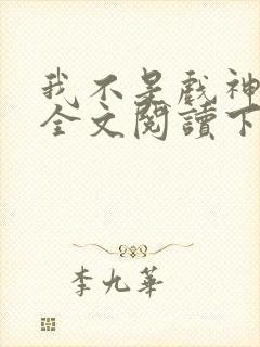 我不是戏神免费全文阅读下载