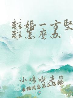 离婚一方坚持不离怎么办