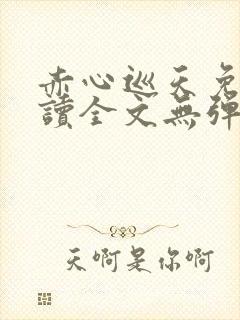 赤心巡天免费阅读全文无弹窗笔趣阁