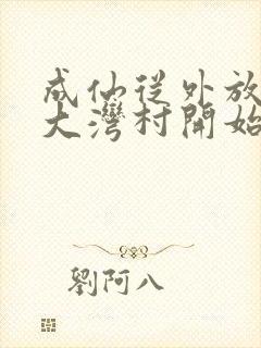 成仙从外放驻守大湾村开始笔趣阁