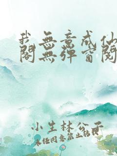 我无意成仙笔趣阁无弹窗阅读