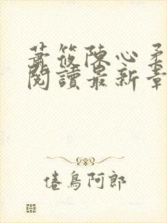 萧筱陈心柔免费阅读最新章节