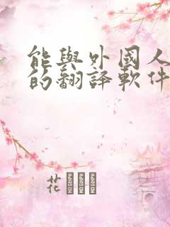 能与外国人聊天的翻译软件有哪些