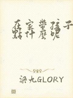 在家带孩子能干点什么呢