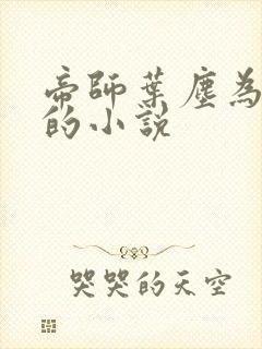 帝师叶尘为主角的小说