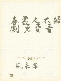 春尽人不归 短剧 免费看