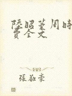 陆昭菱周时阅免费全文