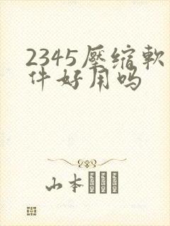 2345压缩软件好用吗