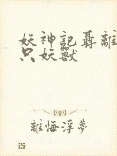 妖神记聂离的七只妖兽