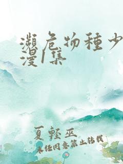 濒危物种少女动漫1集