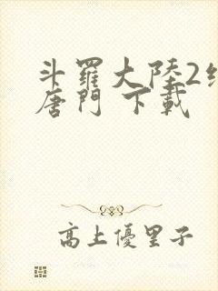 斗罗大陆2绝世唐门 下载