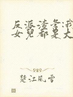 反派渣爹:我的女儿都是大魔头