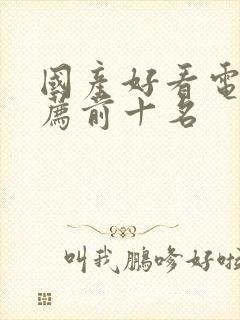 国产好看电影推荐前十名