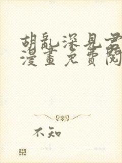 胡乱深见君原著漫画免费阅读全集