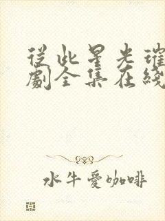 从此星光璀璨短剧全集在线观看