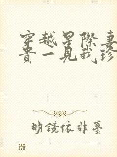 穿越星际妻荣夫贵一见我珍小说