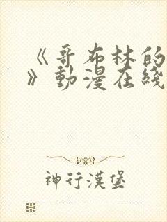 《哥布林的窑洞》动漫在线观看