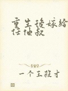 重生后嫁给了前任他叔