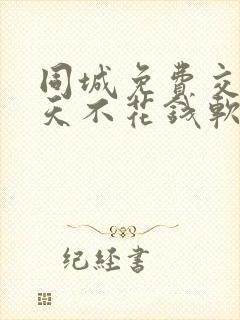 同城免费交友聊天不花钱软件有哪些