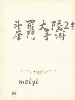 斗罗大陆2绝世唐门 手游